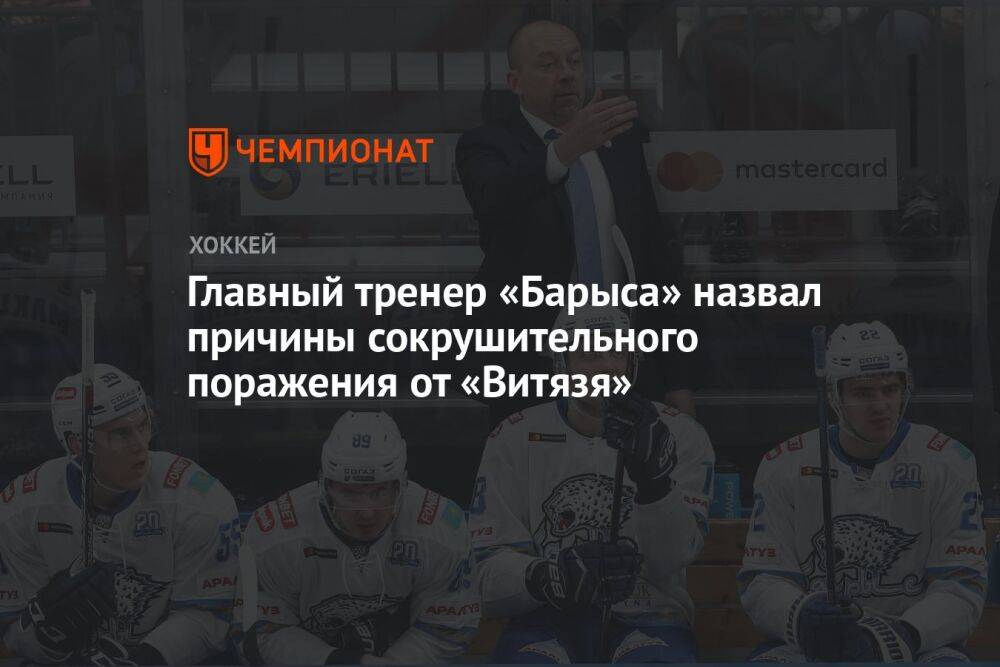 Главный тренер «Барыса» назвал причины сокрушительного поражения от «Витязя»