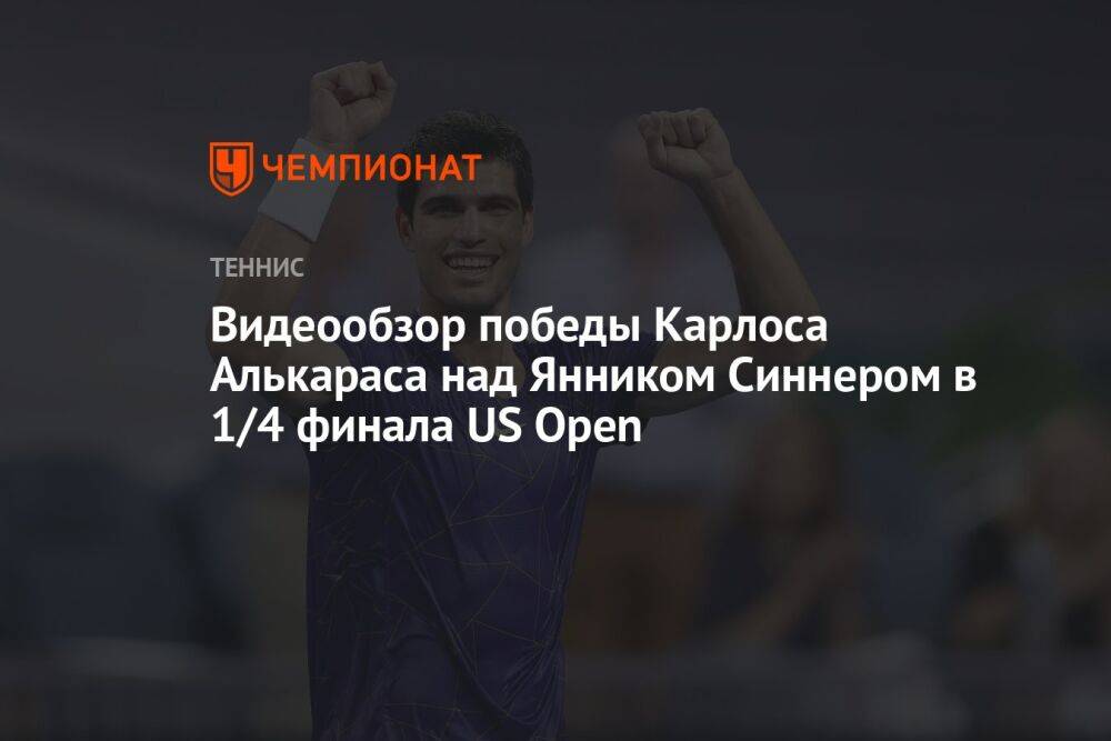 Видеообзор победы Карлоса Алькараса над Янником Синнером в 1/4 финала US Open