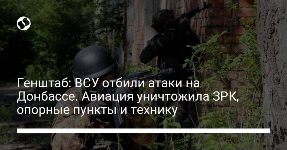 Генштаб: ВСУ отбили атаки на Донбассе. Авиация уничтожила ЗРК, опорные пункты и технику