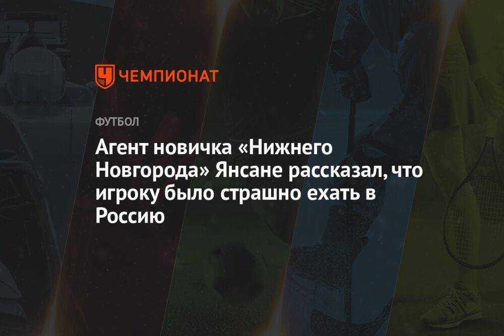 Агент новичка «Нижнего Новгорода» Янсане рассказал, что игроку было страшно ехать в Россию
