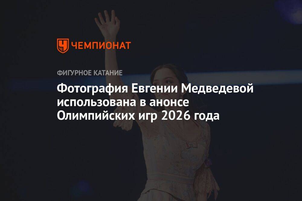 Фотография Евгении Медведевой использована в анонсе Олимпийских игр 2026 года