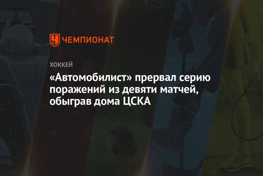 «Автомобилист» прервал серию поражений из девяти матчей, обыграв дома ЦСКА