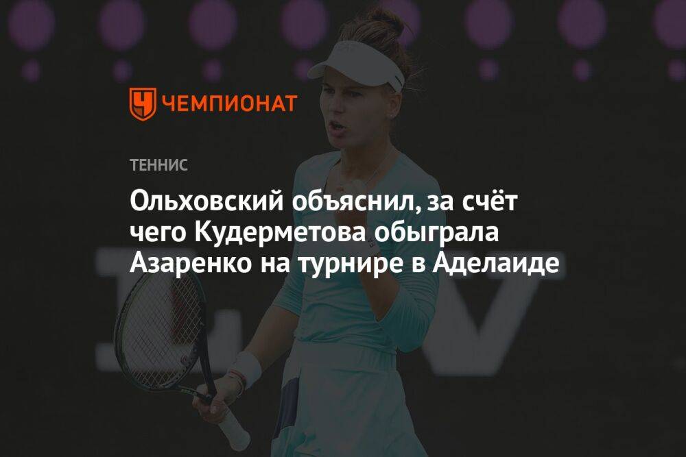 Ольховский объяснил, за счёт чего Кудерметова обыграла Азаренко на турнире в Аделаиде