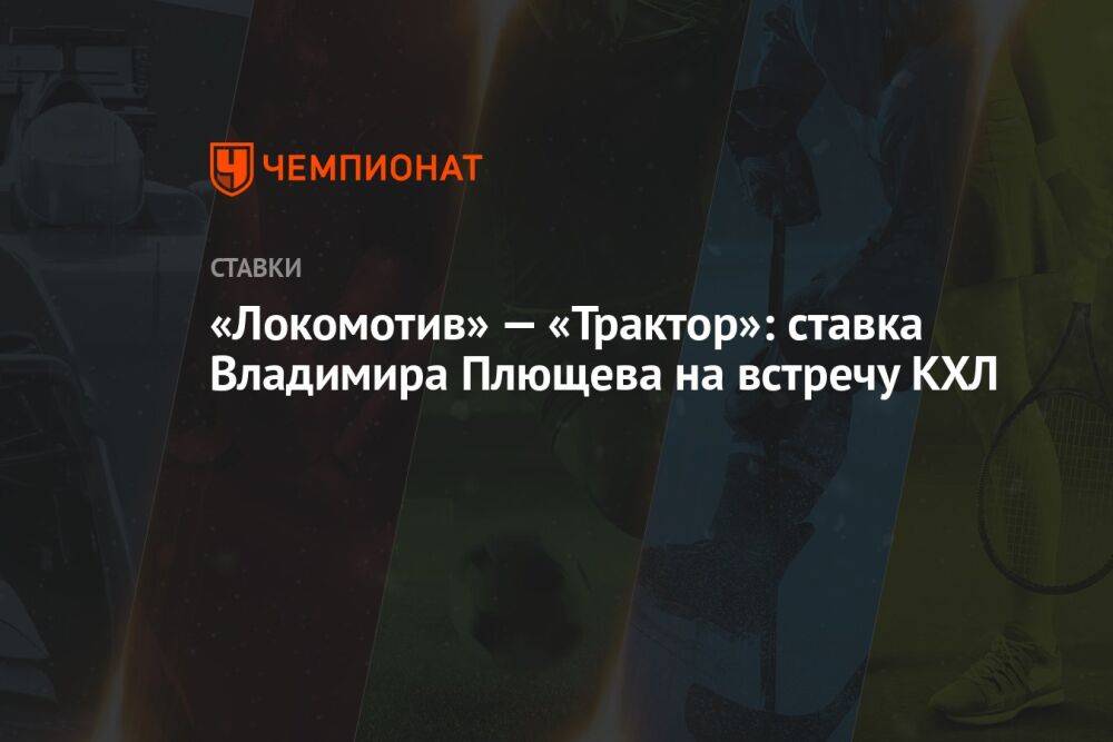 «Локомотив» — «Трактор»: ставка Владимира Плющева на встречу КХЛ