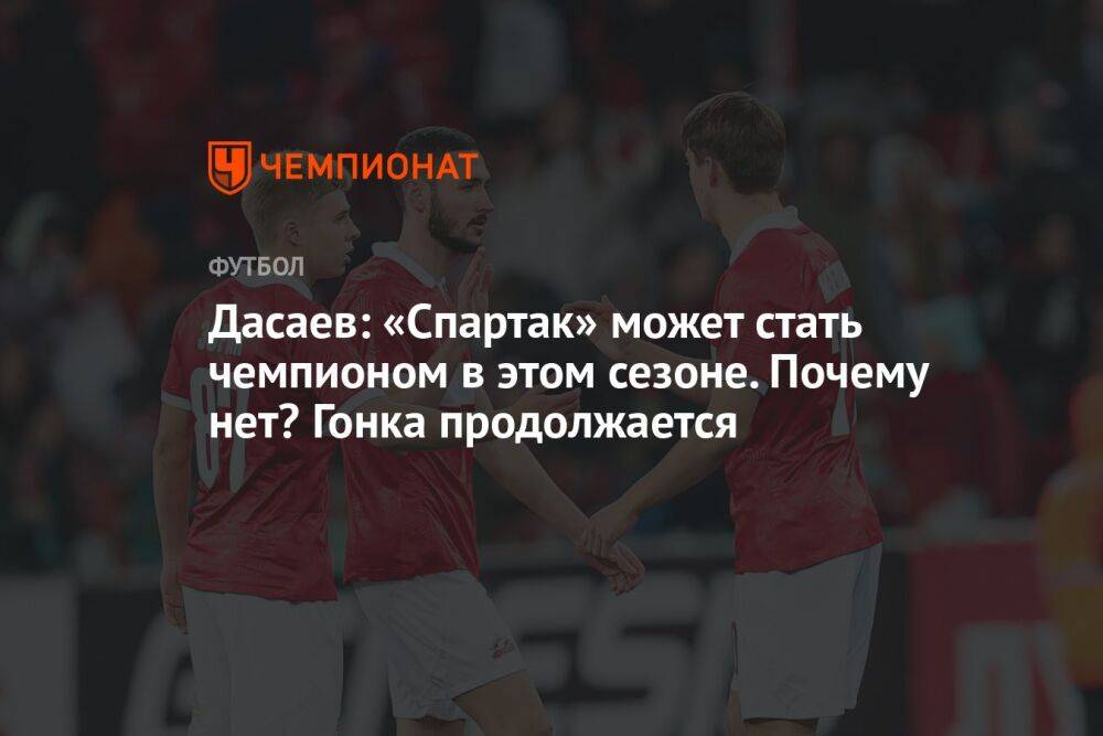 Дасаев: «Спартак» может стать чемпионом в этом сезоне. Почему нет? Гонка продолжается