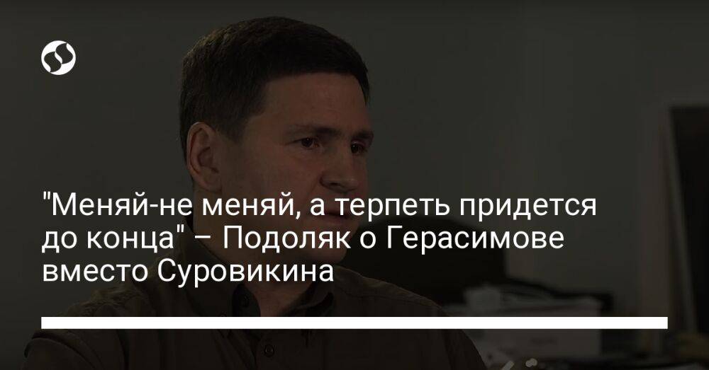 "Меняй-не меняй, а терпеть придется до конца" – Подоляк о Герасимове вместо Суровикина