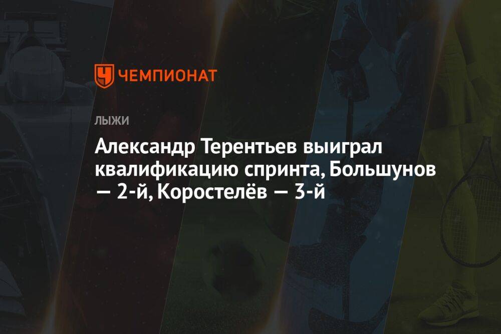 Александр Терентьев выиграл квалификацию спринта, Большунов — 2-й, Коростелёв — 3-й