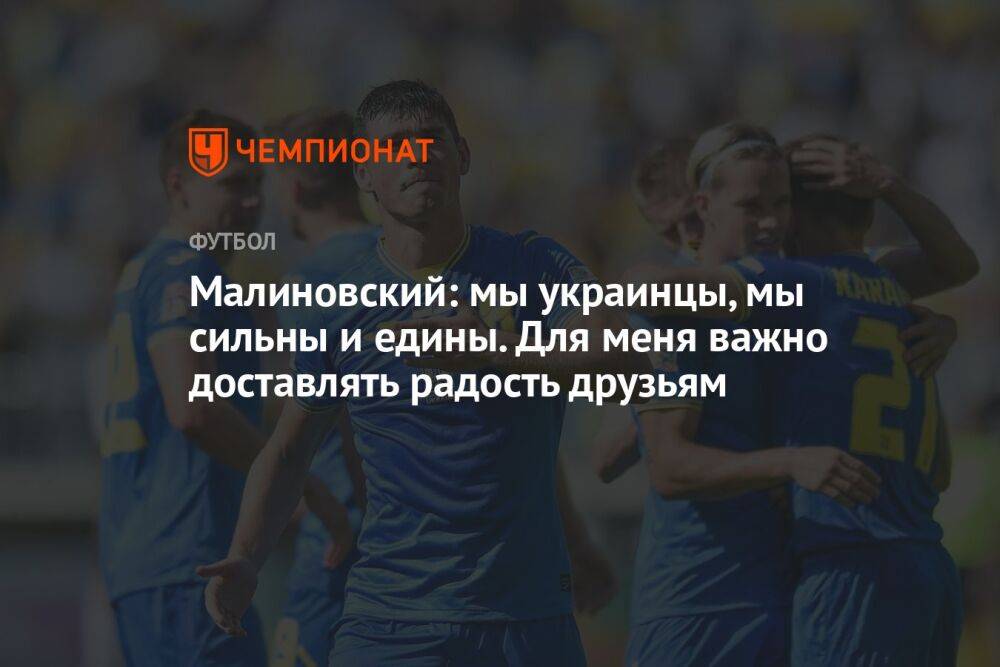 Малиновский: мы украинцы, мы сильны и едины. Для меня важно доставлять радость друзьям