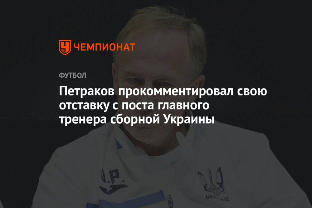 Петраков прокомментировал свою отставку с поста главного тренера сборной Украины