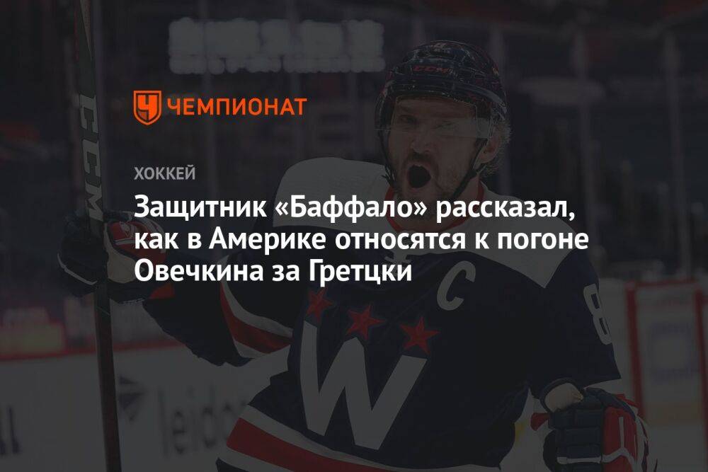 Защитник «Баффало» рассказал, как в Америке относятся к погоне Овечкина за Гретцки