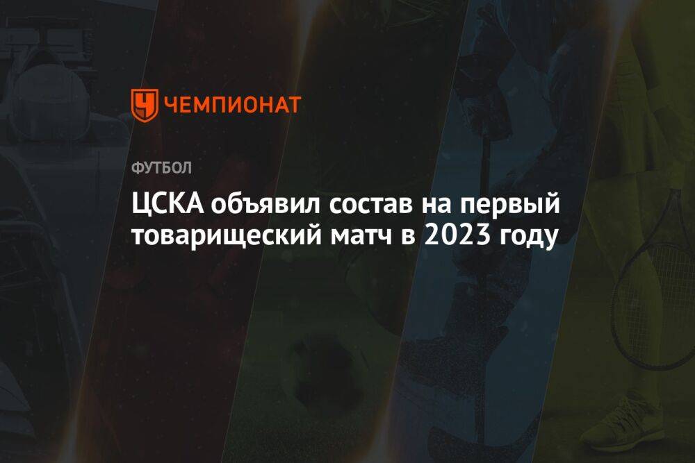 ЦСКА объявил состав на первый товарищеский матч в 2023 году