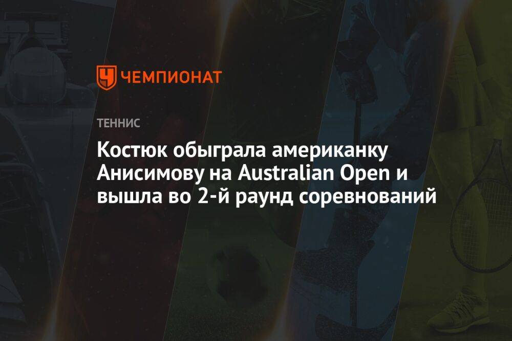 Костюк обыграла американку Анисимову на Australian Open и вышла во 2-й раунд соревнований