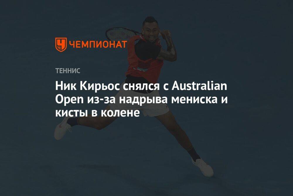 Ник Кирьос снялся с Australian Open из-за надрыва мениска и кисты в колене