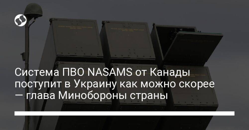 Система ПВО NASAMS от Канады поступит в Украину как можно скорее — глава Минобороны страны
