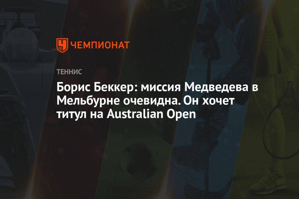 Борис Беккер: миссия Медведева в Мельбурне очевидна. Он хочет титул на Australian Open