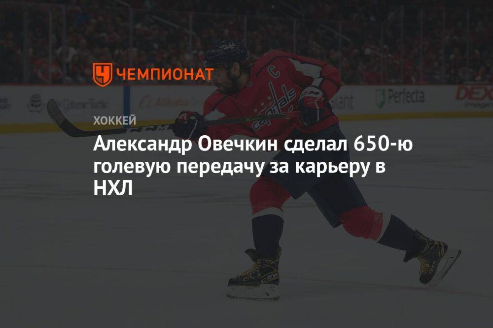 Александр Овечкин сделал 650-ю голевую передачу за карьеру в НХЛ