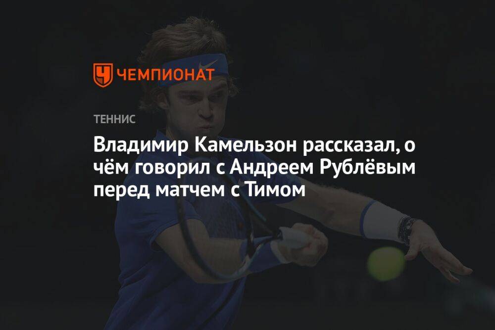 Владимир Камельзон рассказал, о чём говорил с Андреем Рублёвым перед матчем с Тимом