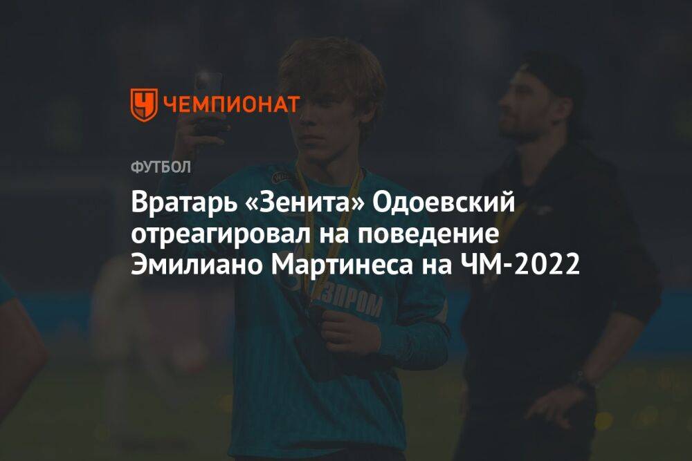 Вратарь «Зенита» Одоевский отреагировал на поведение Эмилиано Мартинеса на ЧМ-2022