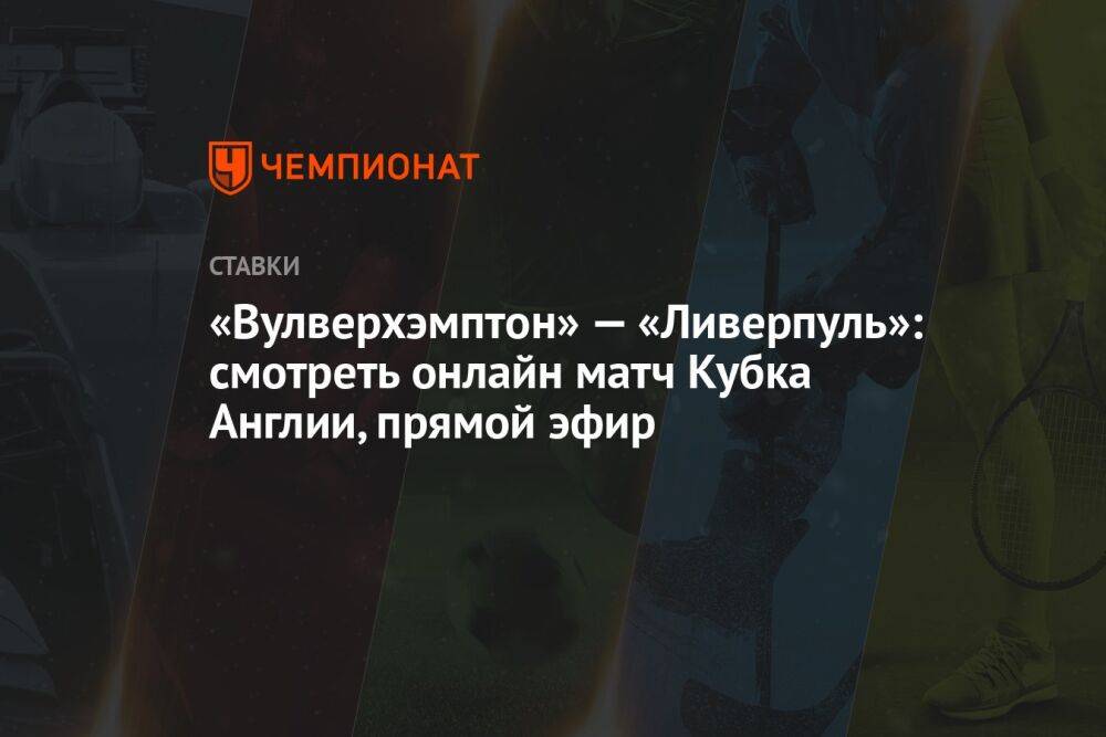 «Вулверхэмптон» — «Ливерпуль»: смотреть онлайн матч Кубка Англии, прямой эфир