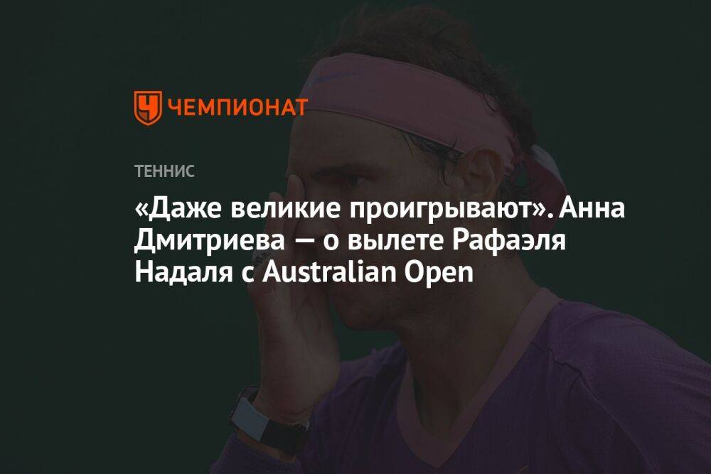 «Даже великие проигрывают». Анна Дмитриева — о вылете Рафаэля Надаля с Australian Open