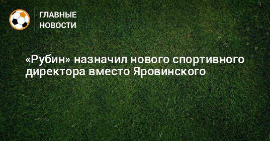 «Рубин» назначил нового спортивного директора вместо Яровинского
