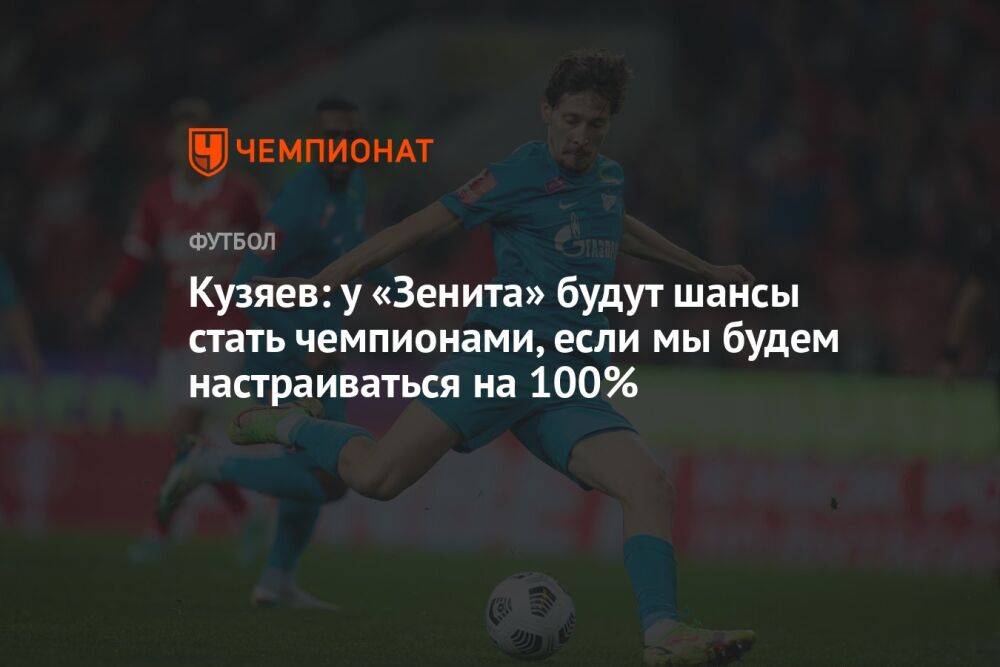 Кузяев: у «Зенита» будут шансы стать чемпионами, если мы будем настраиваться на 100%