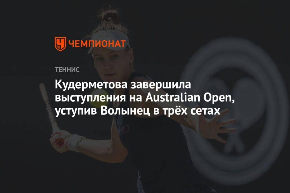 Кудерметова завершила выступления на Australian Open, уступив Волынец в трёх сетах