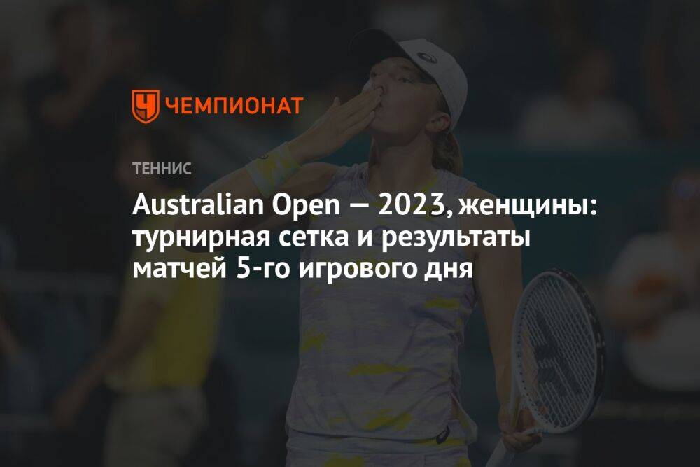 Australian Open — 2023, женщины: турнирная сетка и результаты матчей 5-го игрового дня, Австралиан Опен