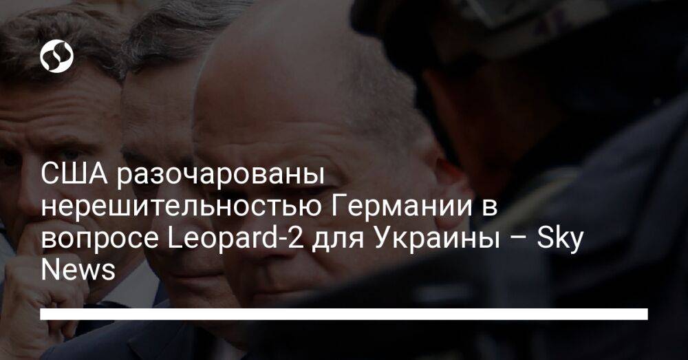 США разочарованы нерешительностью Германии в вопросе Leopard-2 для Украины – Sky News