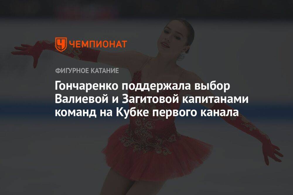 Гончаренко поддержала выбор Валиевой и Загитовой капитанами команд на Кубке Первого канала