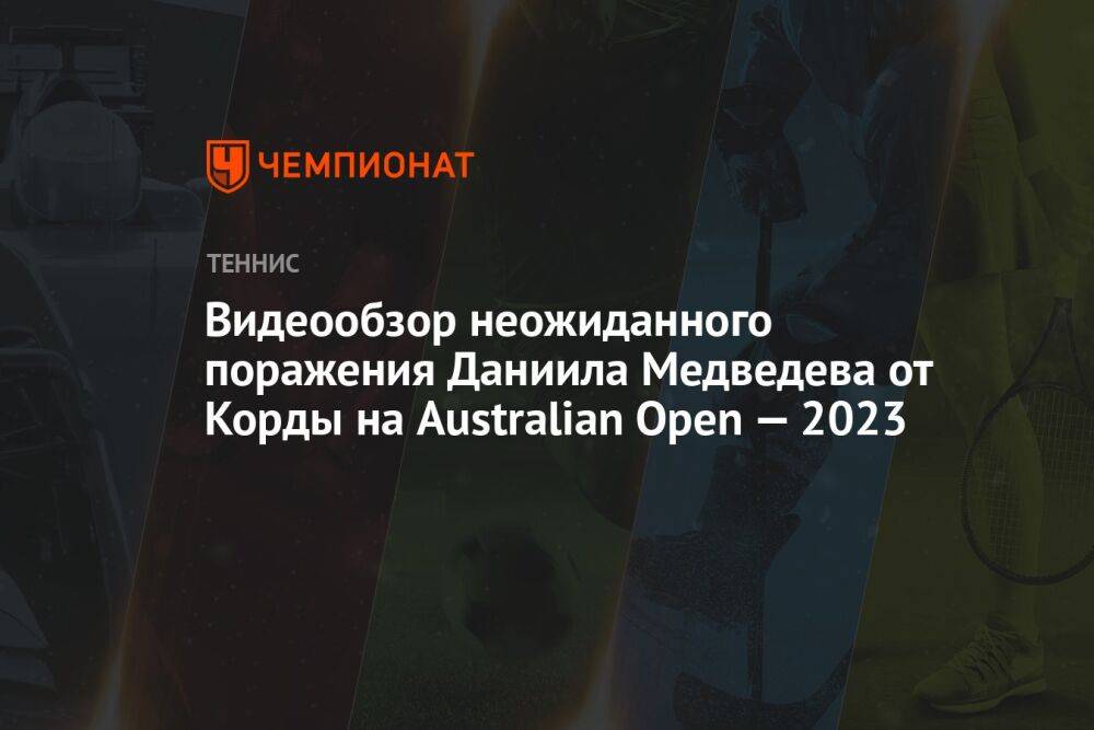 Видеообзор неожиданного поражения Даниила Медведева от Корды на Australian Open — 2023