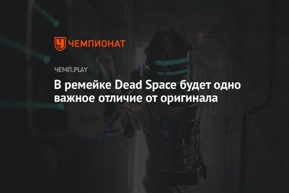 В ремейке Dead Space будет одно важное отличие от оригинала