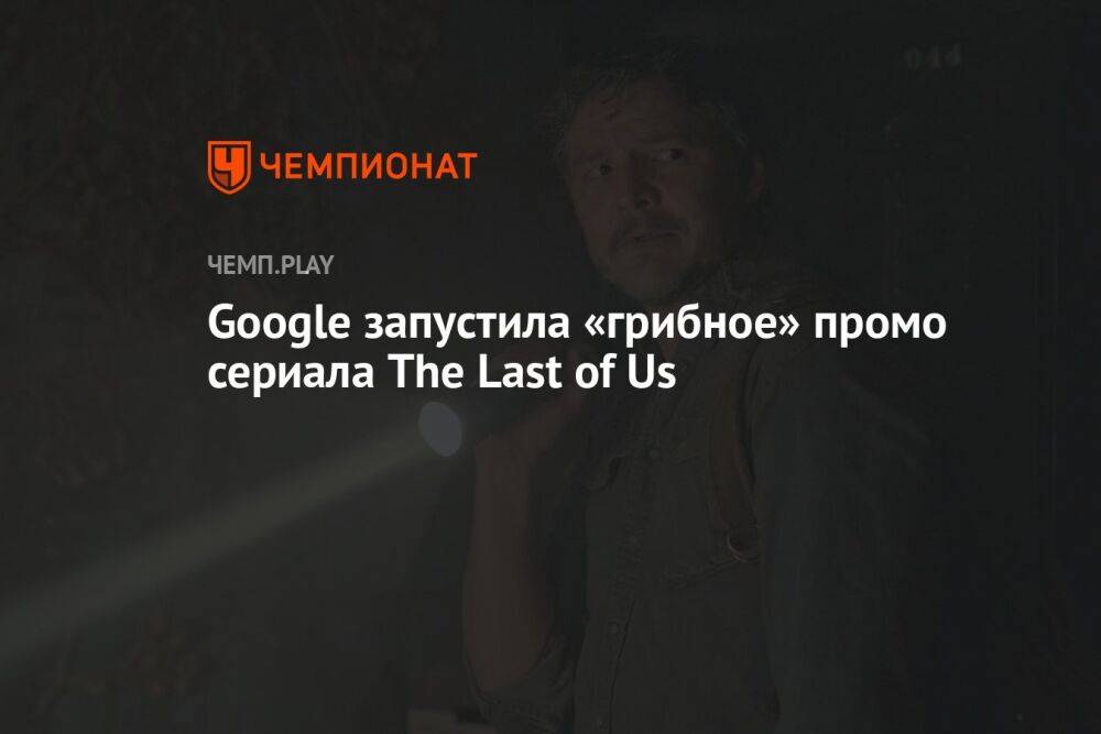 Google запустила «грибное» промо сериала The Last of Us