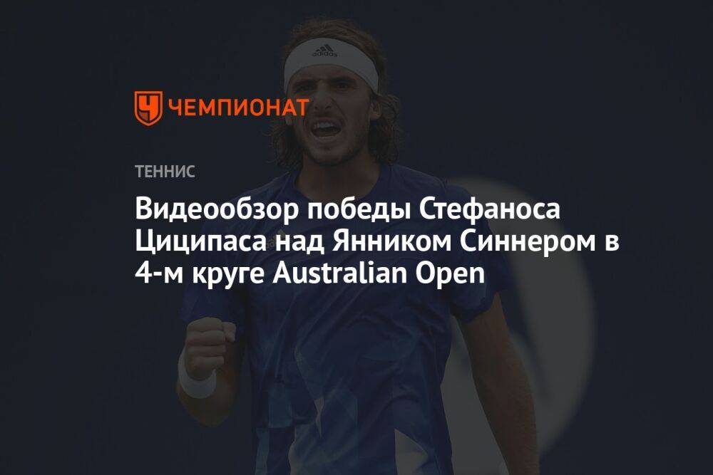 Видеообзор победы Стефаноса Циципаса над Янником Синнером в 4-м круге Australian Open