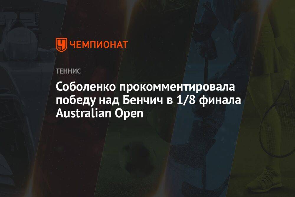 Соболенко прокомментировала победу над Бенчич в 1/8 финала Australian Open