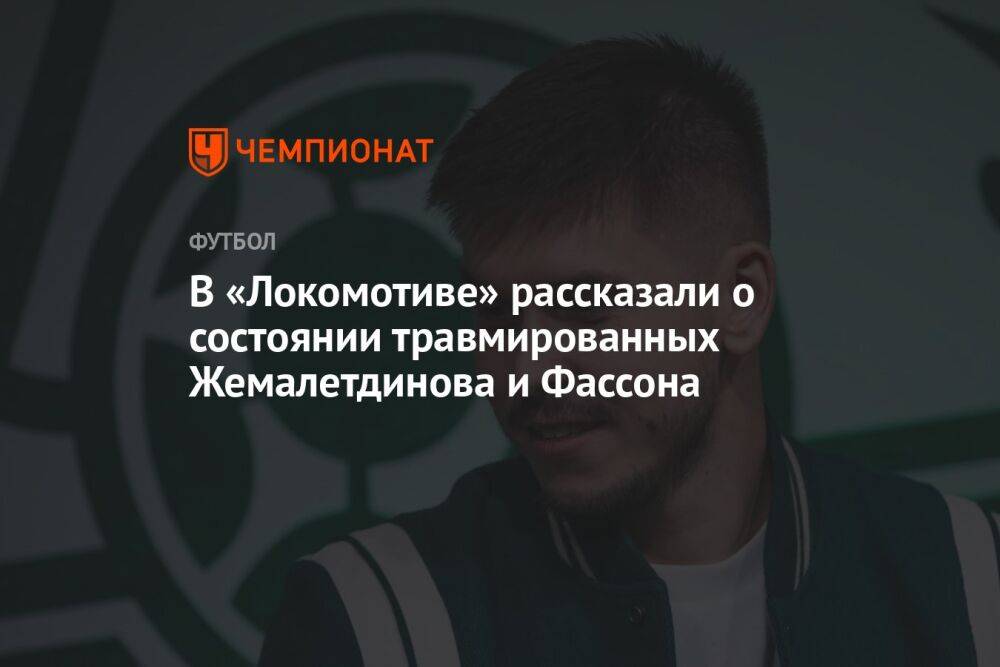 В «Локомотиве» рассказали о состоянии травмированных Жемалетдинова и Фассона