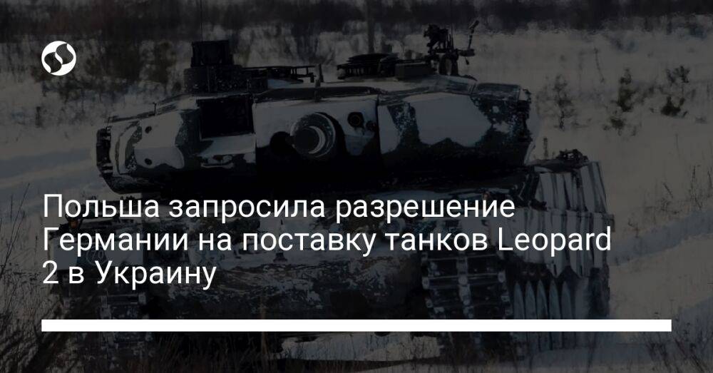 Польша запросила разрешение Германии на поставку танков Leopard 2 в Украину