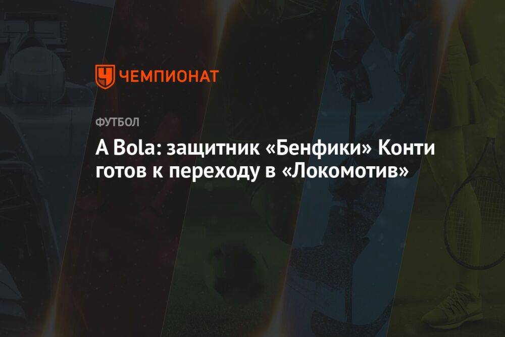 A Bola: защитник «Бенфики» Конти готов к переходу в «Локомотив»