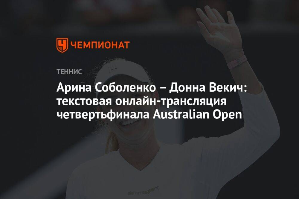 Арина Соболенко – Донна Векич: текстовая онлайн-трансляция четвертьфинала Australian Open