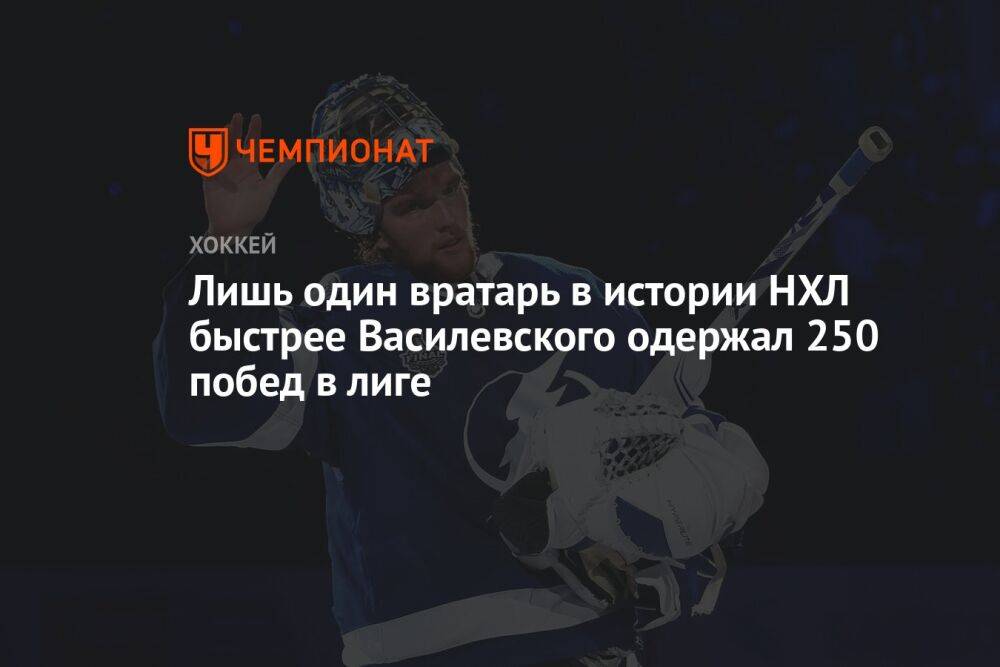 Лишь один вратарь в истории НХЛ быстрее Василевского одержал 250 побед в лиге