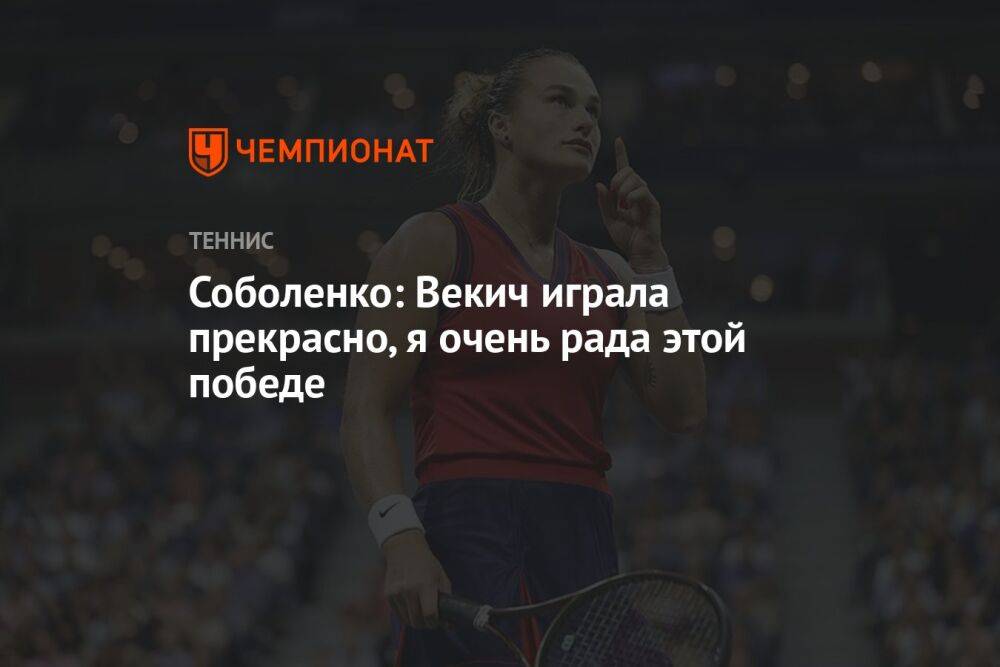 Соболенко: Векич играла прекрасно, я очень рада этой победе