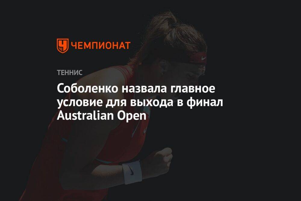 Соболенко назвала главное условие для выхода в финал Australian Open