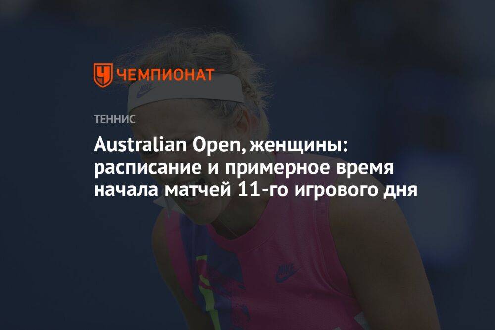 Australian Open — 2023, женщины: расписание и примерное время начала матчей 11-го игрового дня, Австралиан Опен