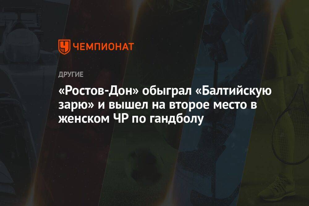 «Ростов-Дон» обыграл «Балтийскую зарю» и вышел на второе место в женском ЧР по гандболу