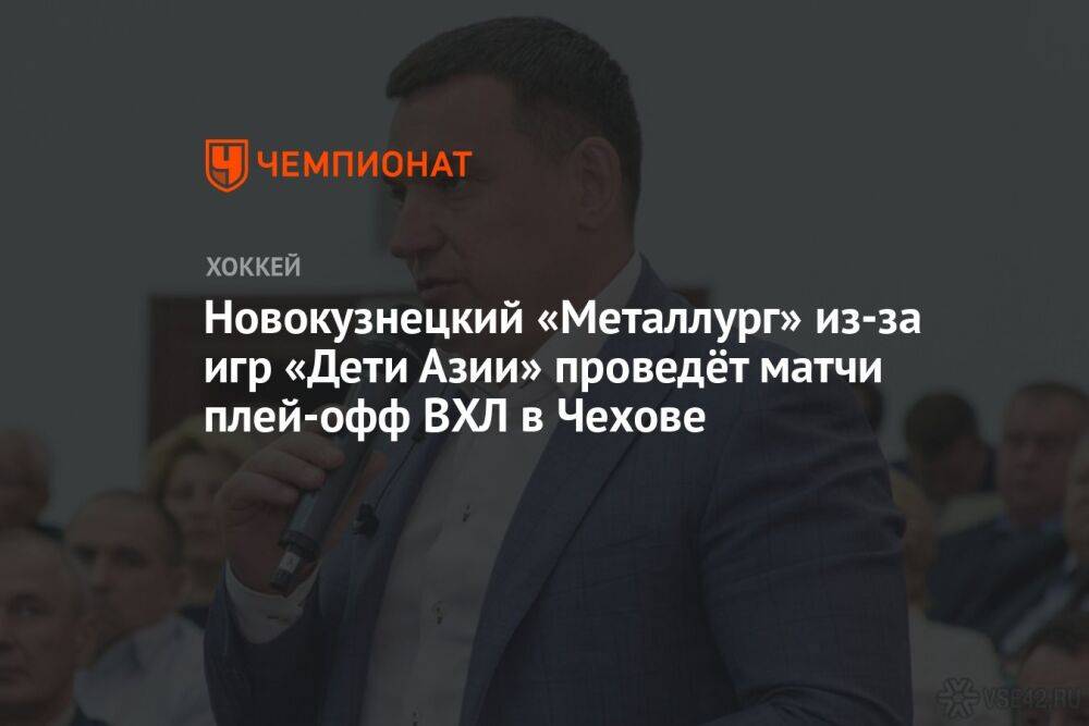 Новокузнецкий «Металлург» из-за игр «Дети Азии» проведёт матчи плей-офф ВХЛ в Чехове