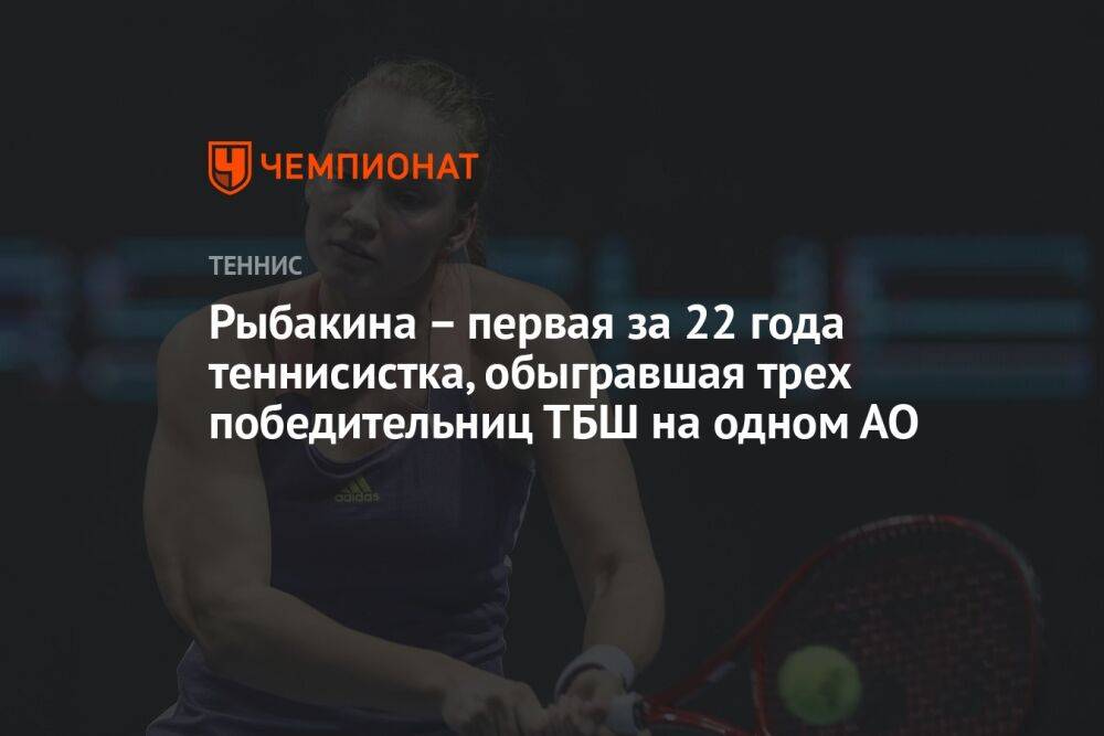 Рыбакина – первая за 22 года теннисистка, обыгравшая трех победительниц ТБШ на одном АО