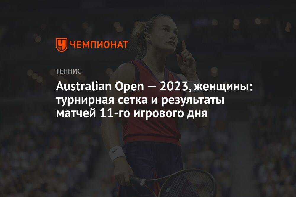 Australian Open — 2023, женщины: турнирная сетка и результаты матчей 11-го игрового дня, Австралиан Опен