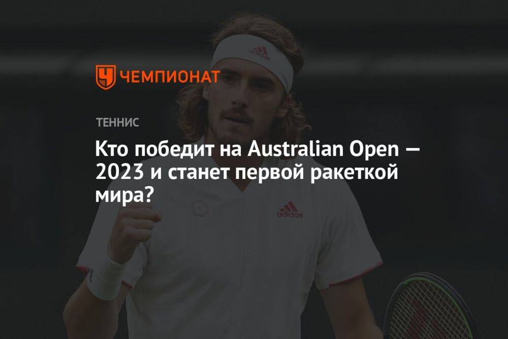 Кто победит на Australian Open — 2023 и станет первой ракеткой мира?