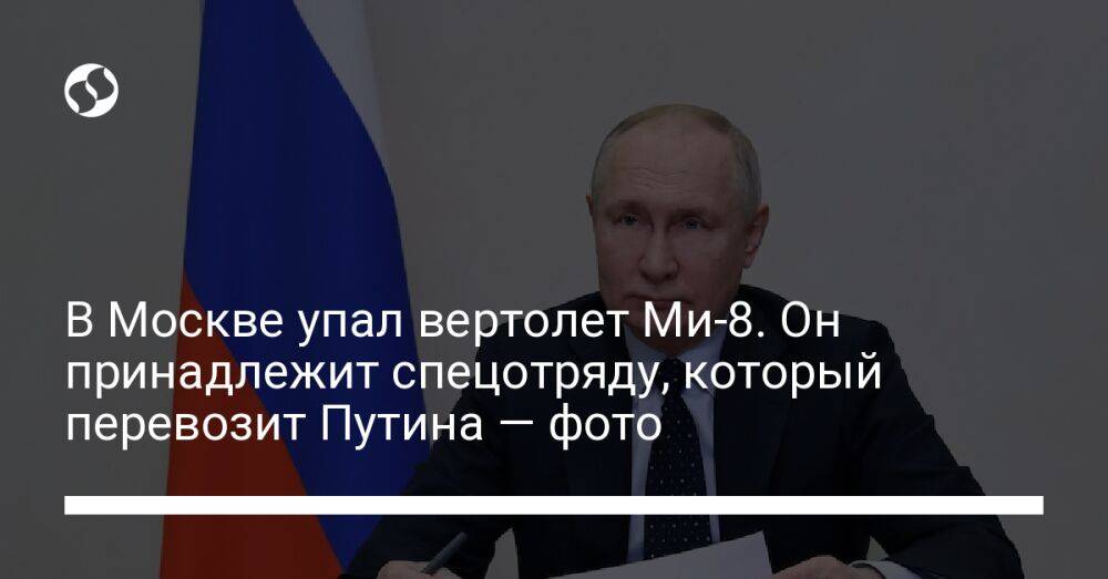В Москве упал вертолет Ми-8. Он принадлежит спецотряду, который перевозит Путина — фото