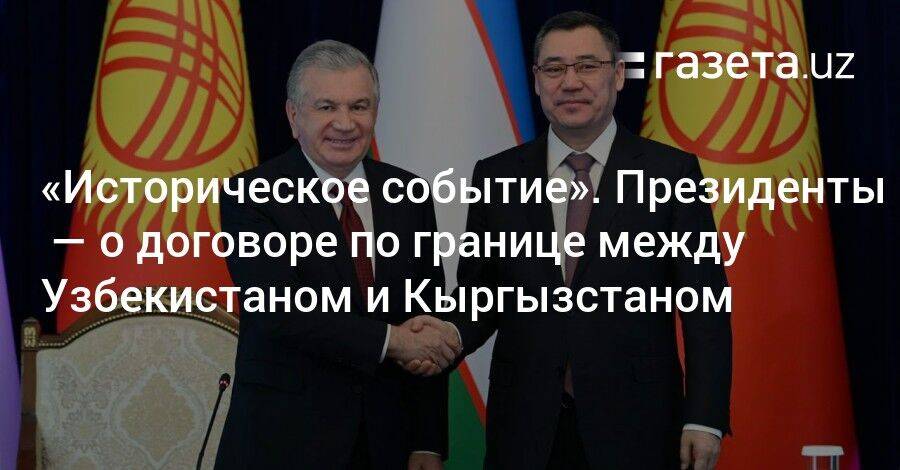 «Историческое событие». Президенты Узбекистана и Кыргызстана — о завершении процесса делимитации госграницы